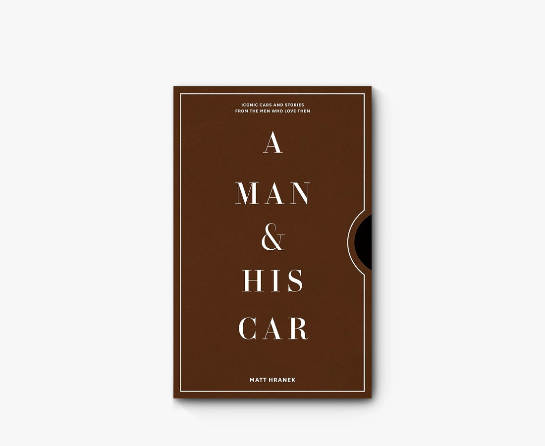 A Man & His Car: Iconic Cars and Stories from the Men Who Love Them