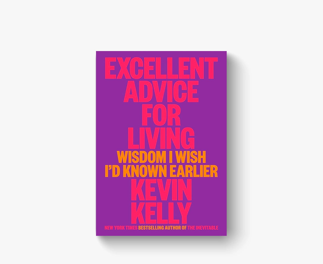 Excellent Advice for Living Wisdom I Wish I'd Known Earlier Kevin Kelly